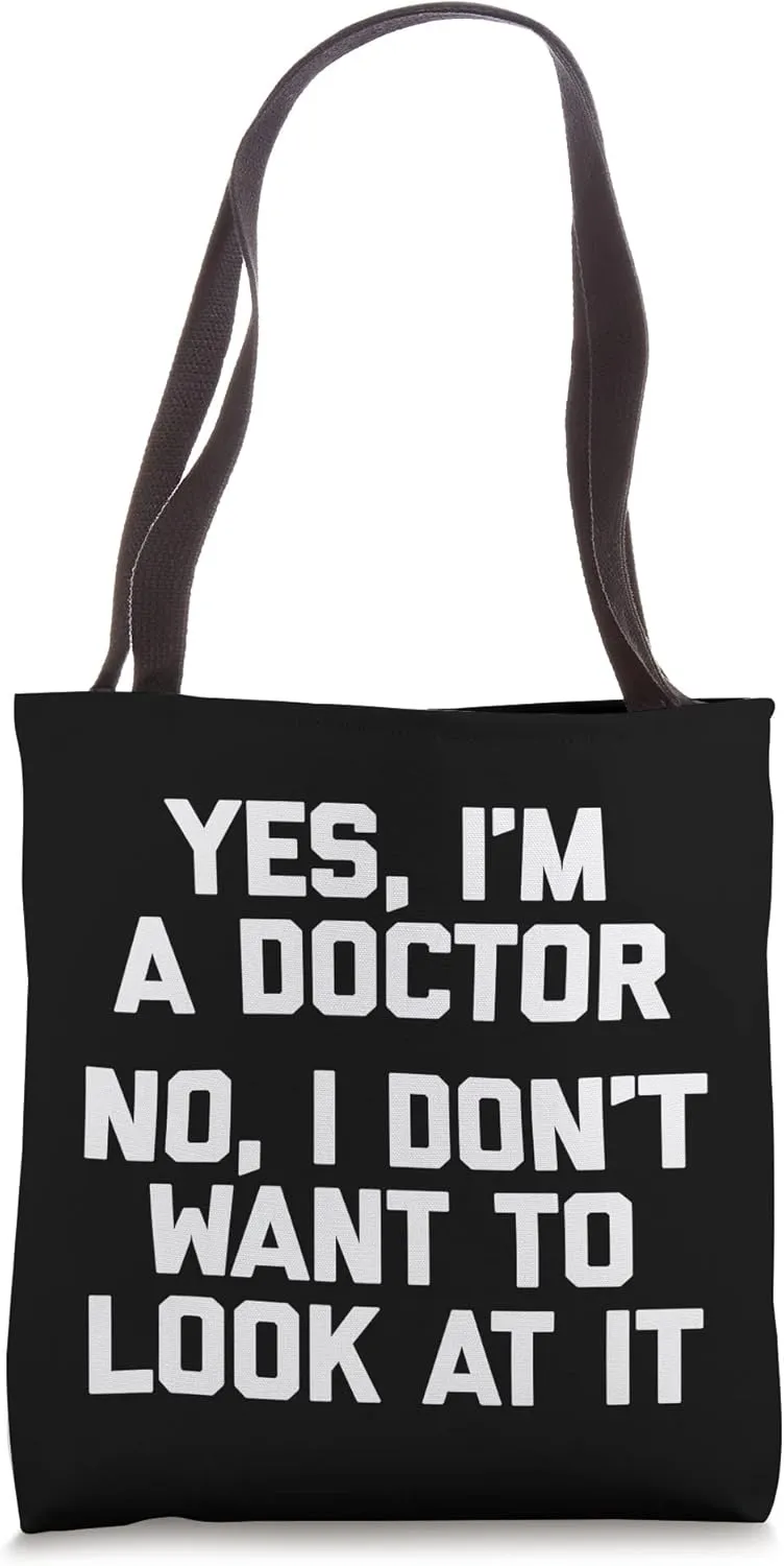 Yes I'm A Doctor, No I Don't Want To Look At It Funny Doctor Tote Bag