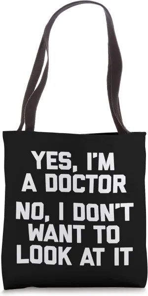 Yes I'm A Doctor, No I Don't Want To Look At It Funny Doctor Tote Bag